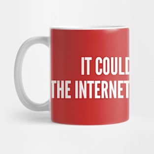 It Could Be Worse, The Internet Could Go Down Mug